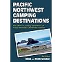 Pacific Northwest Camping Destinations: RV and Car Camping Destinations in Oregon, Washington, and British Columbia (Camping Destinations series)