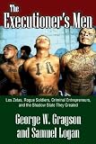 The Executioner's Men: Los Zetas, Rogue Soldiers, Criminal Entrepreneurs, and the Shadow State They Created Image of The Executioner's Men: Los Zetas, Rogue Soldiers, Criminal Entrepreneurs, and the Shadow State They Created