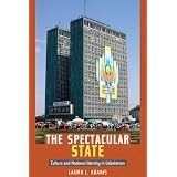 The Spectacular State: Culture and National Identity in Uzbekistan (Politics, History, and Culture)