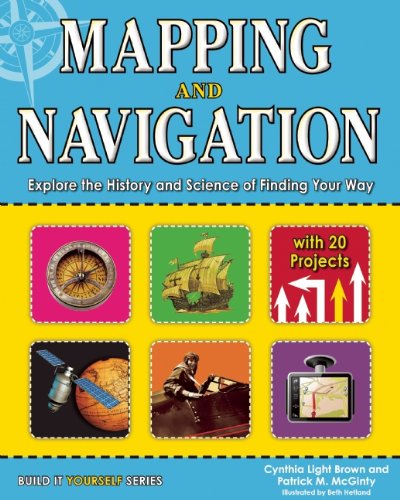 Mapping and Navigation: Explore the History and Science of Finding Your Way with 20 Projects (Build It Yourself)
