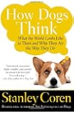 How Dogs Think: What the World Looks Like to Them and Why They Act the Way They Do