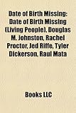 Date of Birth Missing: Date of Birth Missing (Living People), Douglas M. Johnston, Rachel Proctor, Jed Riffe, Tyler Dickerson, Raul Mata-