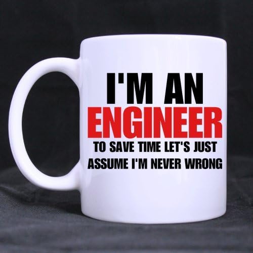 Original Lovely Funny Quotes "Trust me,I'm an engineer To save time Let's just assume I'm never wrong" Nice White Ceramic Mug