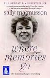 Where memories go : why dementia changes everything