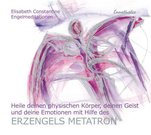 Heile deinen physischen K�rper, deinen Geist und deine Emotionen mit Hilfe des Erzengels Metatron, 1 Audio-CD
