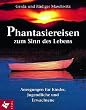 Phantasiereisen zum Sinn des Lebens. Anregungen f�r Kinder, Jugendliche und Erwachsene