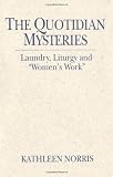 The Quotidian Mysteries: Laundry, Liturgy and "Women's Work" (Madeleva Lecture in Spirituality)