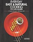 Everyday Easy & Natural Cooking from 200 Calories: 132 gourmet recipes