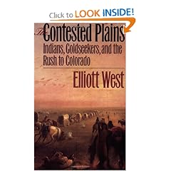 The Contested Plains: Indians, Goldseekers, & the Rush to Colorado by Elliott West