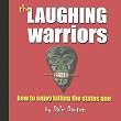 The Laughing Warriors: How to enjoy killing the status quo