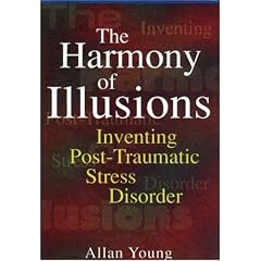 The Harmony of Illusions: Inventing Post-Traumatic Stress Disorder
