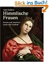 Himmlische Frauen: Fromm und rebellisch - sch�n und s�ndhaft