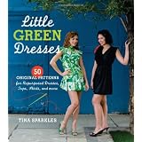 Little Green Dresses: 50 Original Patterns for Repurposed Dresses, Tops, Skirts, and More ~ Tina Sparkles