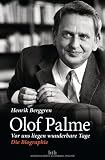Olof Palme - Vor uns liegen wunderbare Tage: Die Biographie - Henrik Berggren