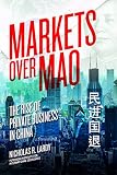 Markets over Mao : the rise of private business in China