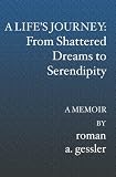 A Life's Journey: From Shattered Dreams to Serendipity: A Memoir