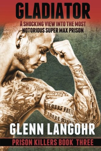 gladiator prison killers book 3 gladiator a shocking view into the most notorious super max prison prison killers