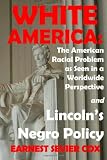 White America: The American Racial Problem As Seen In A Worldwide Perspective And LincolnS Negro Policy