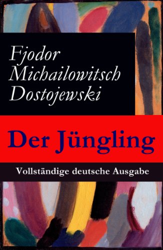 Der Jüngling - Vollständige deutsche Ausgabe: Werdejahre: Ein Bildungsroman des Autors von Schuld und Sühne, Der Idiot, Die Dämonen und Die Brüder Karamasow (German Edition)