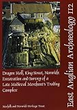 Dragon Hall, King Street, Norwich : excavation and survey of a late medieval merchant's trading complex