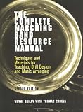 The Complete Marching Band Resource Manual: Techniques and Materials for Teaching, Drill Design, and Music Arranging