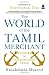 The World of the Tamil Merchant: Pioneers of International Trade RS.178.00