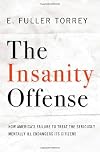 The Insanity Offense: How America's Failure to Treat the Seriously Mentally Ill Endangers Its Citizens