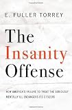 The Insanity Offense: How America's Failure to Treat the Seriously Mentally Ill Endangers Its Citizens