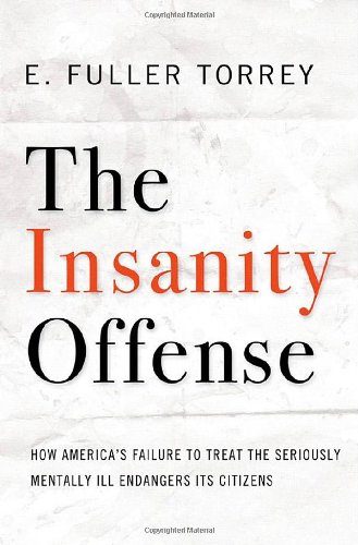 The Insanity Offense: How America's Failure to Treat the Seriously Mentally Ill Endangers Its Citizens