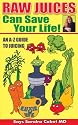 Raw Juices Can Save Your Life!: An A-Z Guide to Juicing