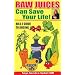 Raw Juices Can Save Your Life!: An A-Z Guide to Juicing