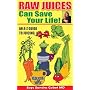 Raw Juices Can Save Your Life!: An A-Z Guide to Juicing