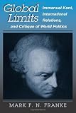 Global Limits: Immanuel Kant, International Relations, and Critique of World Politics (Suny Series in Global Politics)