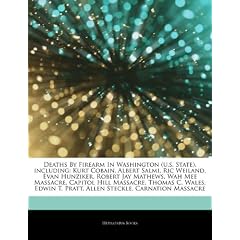 Articles on Deaths by Firearm in Washington (U.S. State), Including: Kurt Cobain, Albert Salmi, Ric Weiland, Evan Hunziker, Robert Jay Mathews, Wah Me
