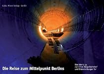 Die Reise zum Mittelpunkt Berlins: Bau der U 55 zwischen Hauptbahnhof und Brandenburger Tor. Bilder aus dem Berliner Untergrund