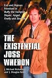 Existential Joss Whedon: Evil And Human Freedom in Buffy the Vampire Slayer, Angel, Firefly And Serenity