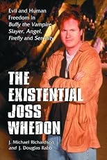 Existential Joss Whedon: Evil And Human Freedom in Buffy the Vampire Slayer, Angel, Firefly And Serenity