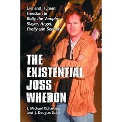 Existential Joss Whedon: Evil And Human Freedom in Buffy the Vampire Slayer, Angel, Firefly And Serenity
