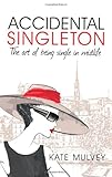 Accidental singleton : the art of being single in midlife