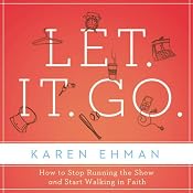 Let. It. Go.: How to Stop Running the Show and Start Walking in Faith | [Karen Ehman]