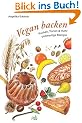 Vegan backen: Kuchen, Torten & mehr - Vollwertige Rezepte