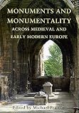 Monuments and monumentality across medieval and early modern Europe : proceedings of the 2011 Stirling Conference