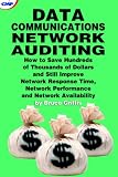 Data Communications Network Auditing; How to Save Hundreds Of Thousands Of Dollars And Still Improve Network Response Time, Network Performance And Network Availability