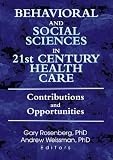 Behavioral and Social Sciences in 21st Century Health Care: Contributions and Opportunities : Papers from the Eighth Doris Siegel Memorial Colloquium Behavioral and Social Sciences in 21st Century Health Care: Contributions and Opportunities : Papers from the Eighth Doris Siegel Memorial Colloquium