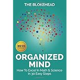 organized mind  how to excel in math  science in 30 easy steps the blokehead success series