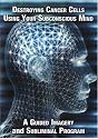 Destroying Cancer Cells Using Your Subconscious Mind a Guided Imagery and Subliminal program