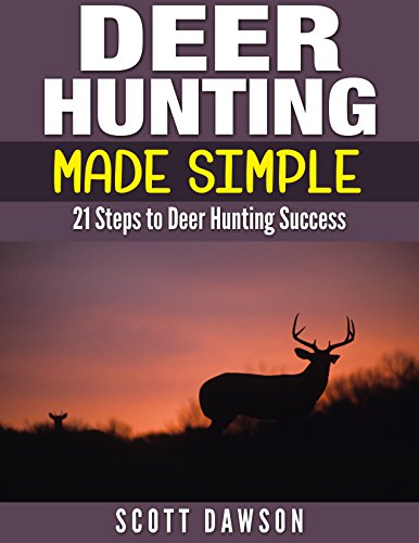 Deer Hunting Made Simple: 21 Steps to Deer Hunting Success, by Scott Dawson