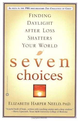 Seven Choices: Finding Daylight After Loss Shatters Your World by Elizabeth Harper Neeld (2-Nov-2006) Paperback