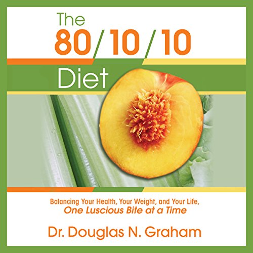 The 80/10/10 Diet: Balancing Your Health, Your Weight, and Your Life One Luscious Bite at a Time