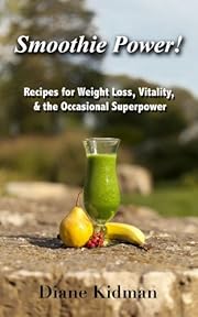 Smoothie Power! Recipes for Weight Loss, Vitality, & the Occasional Super Power